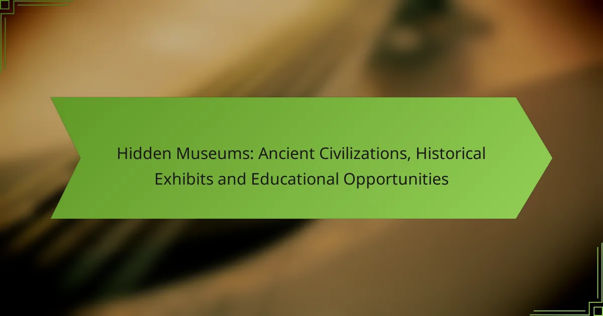 Hidden Museums: Ancient Civilizations, Historical Exhibits and Educational Opportunities