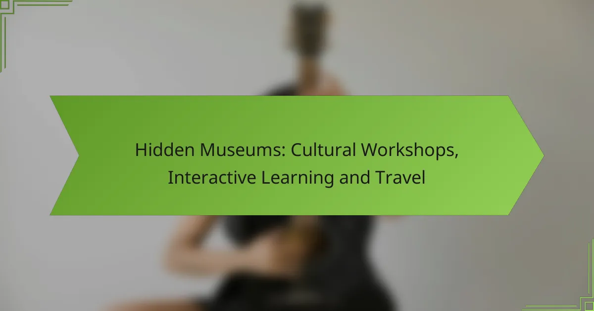 Hidden Museums: Cultural Workshops, Interactive Learning and Travel