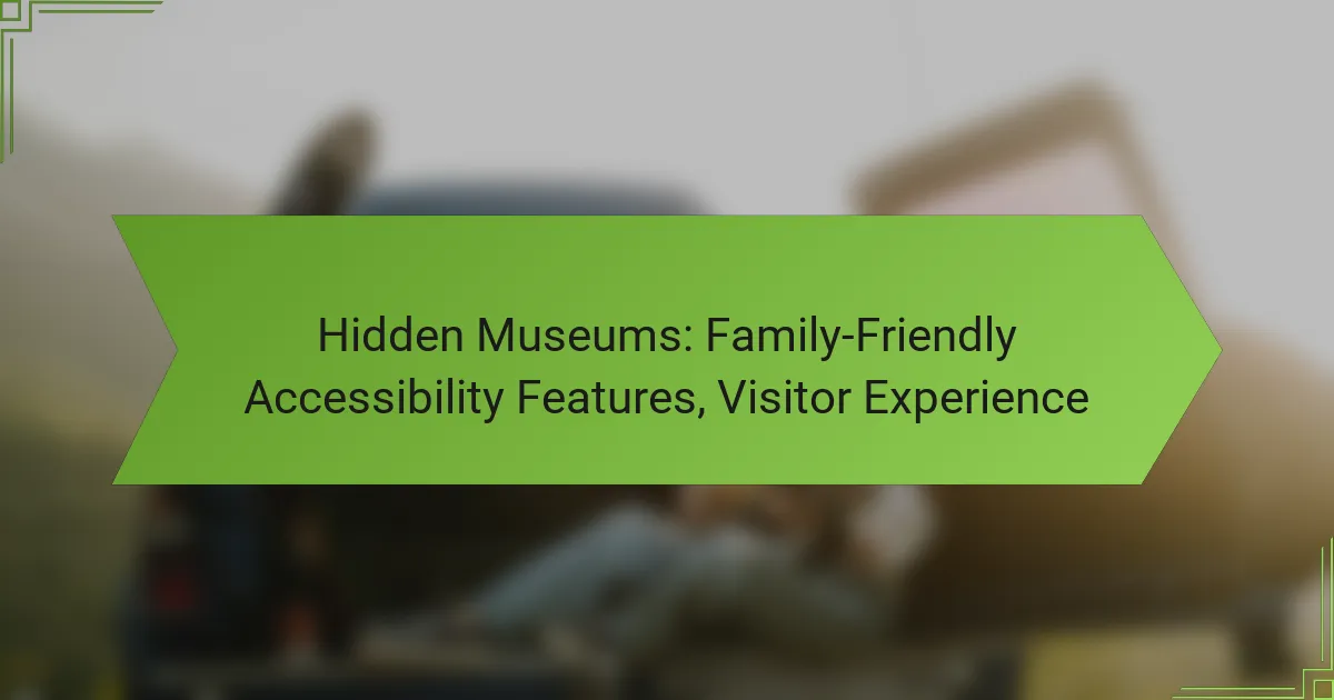 Hidden Museums: Family-Friendly Accessibility Features, Visitor Experience