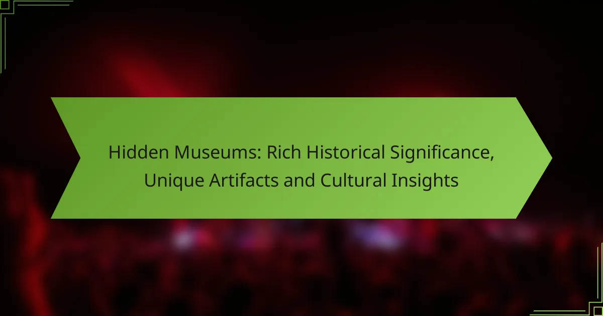 Hidden Museums: Rich Historical Significance, Unique Artifacts and Cultural Insights