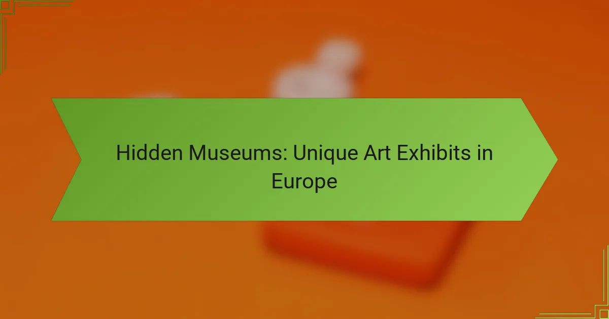 Hidden Museums: Unique Art Exhibits in Europe