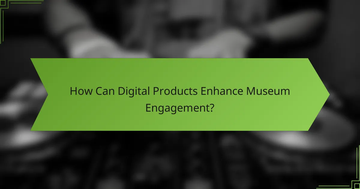 How Can Digital Products Enhance Museum Engagement?
