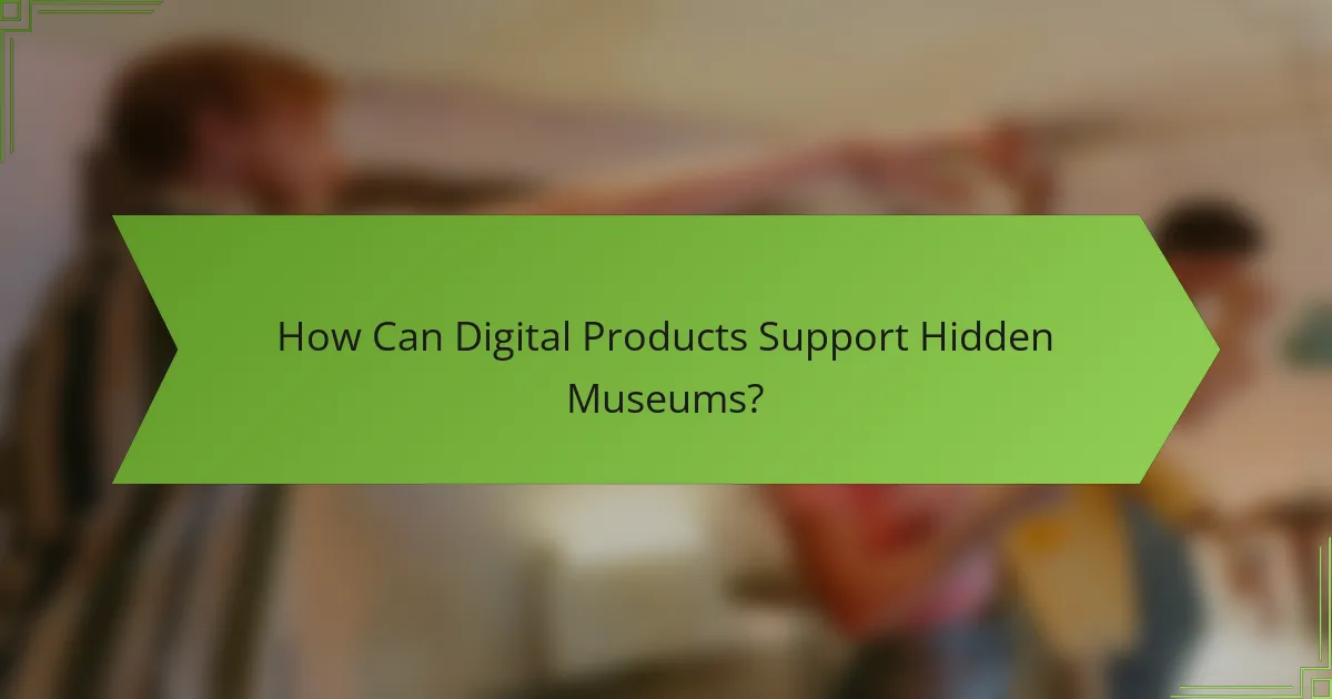 How Can Digital Products Support Hidden Museums?