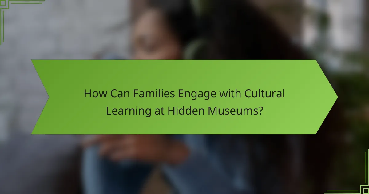 How Can Families Engage with Cultural Learning at Hidden Museums?