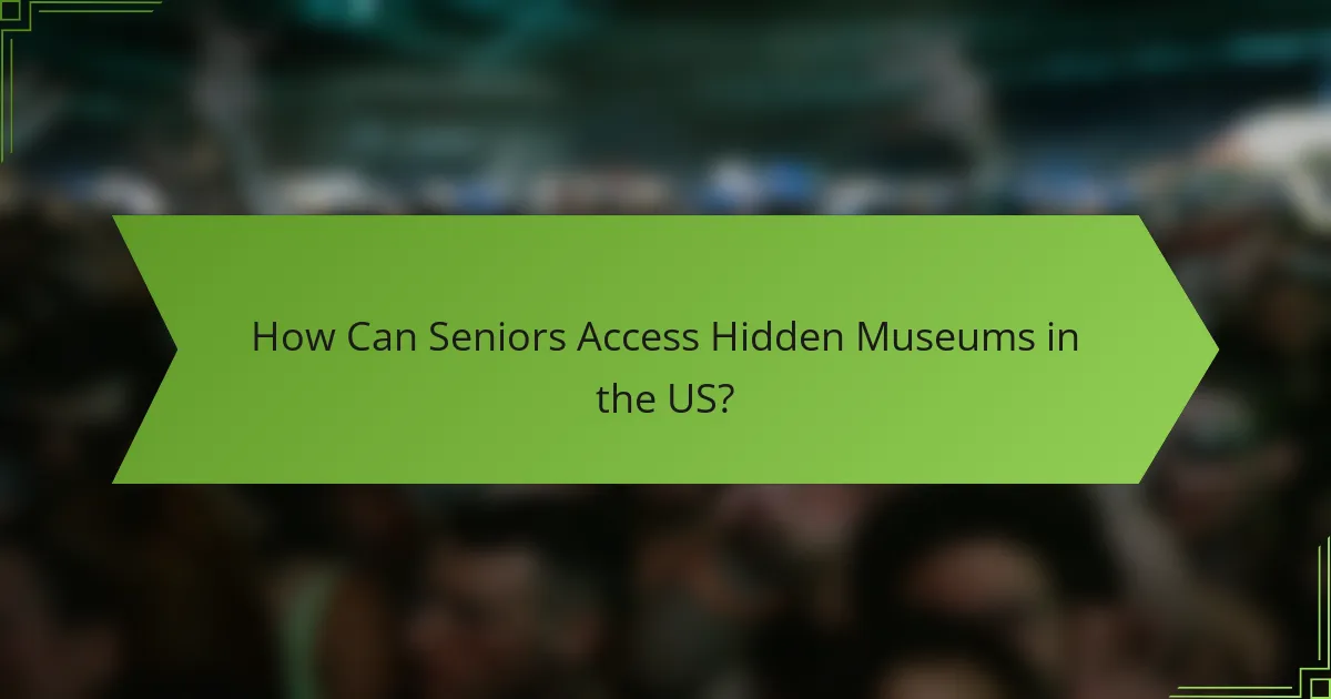 How Can Seniors Access Hidden Museums in the US?