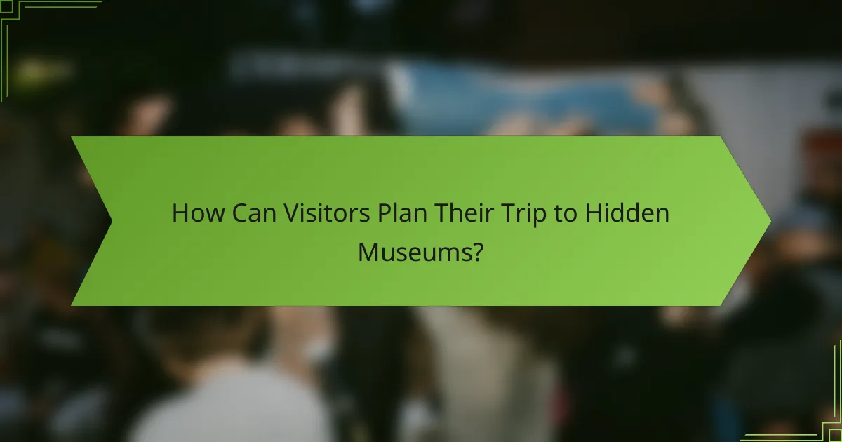 How Can Visitors Plan Their Trip to Hidden Museums?