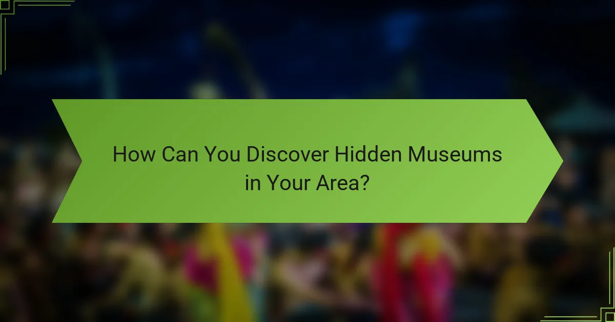 How Can You Discover Hidden Museums in Your Area?