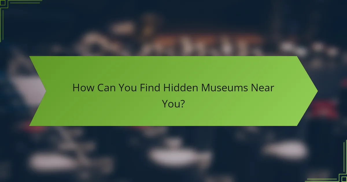 How Can You Find Hidden Museums Near You?