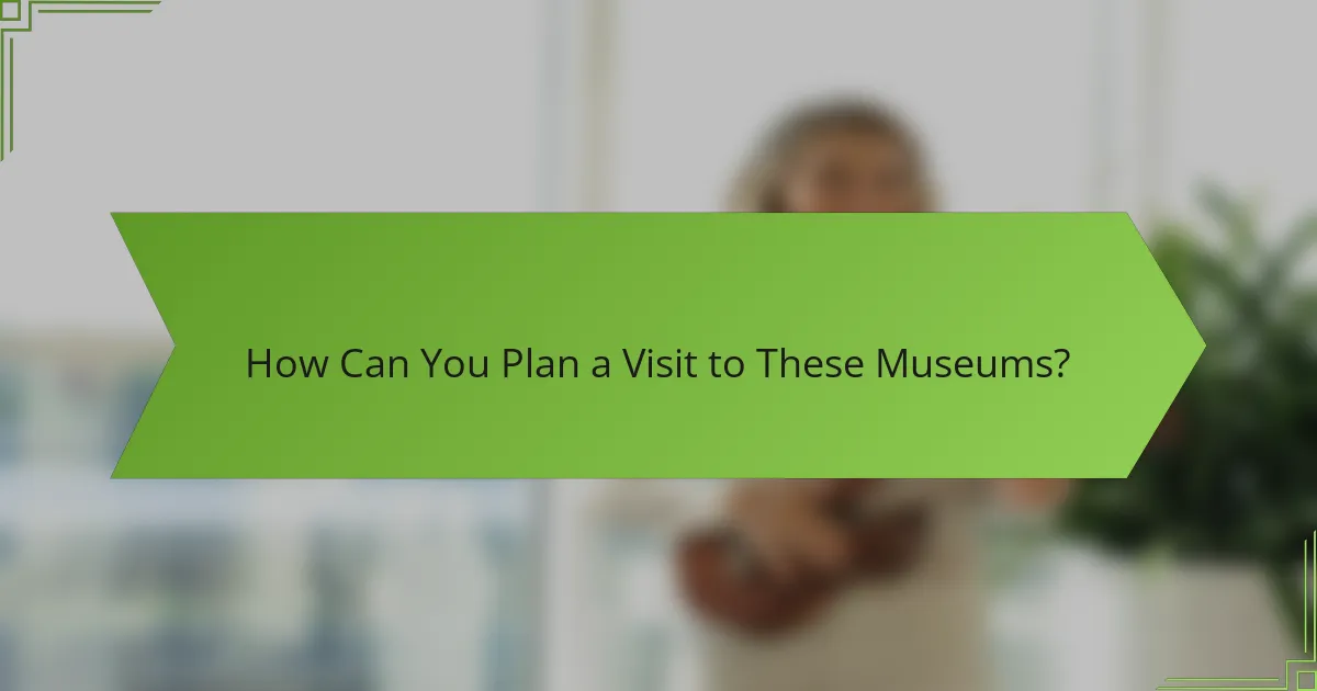 How Can You Plan a Visit to These Museums?