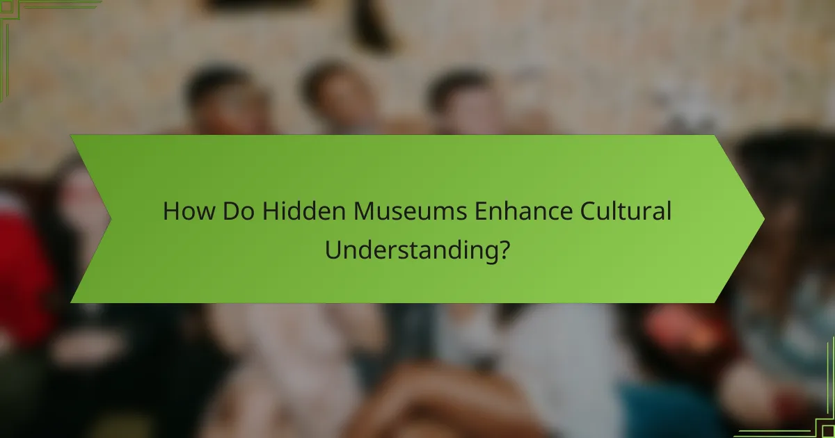 How Do Hidden Museums Enhance Cultural Understanding?