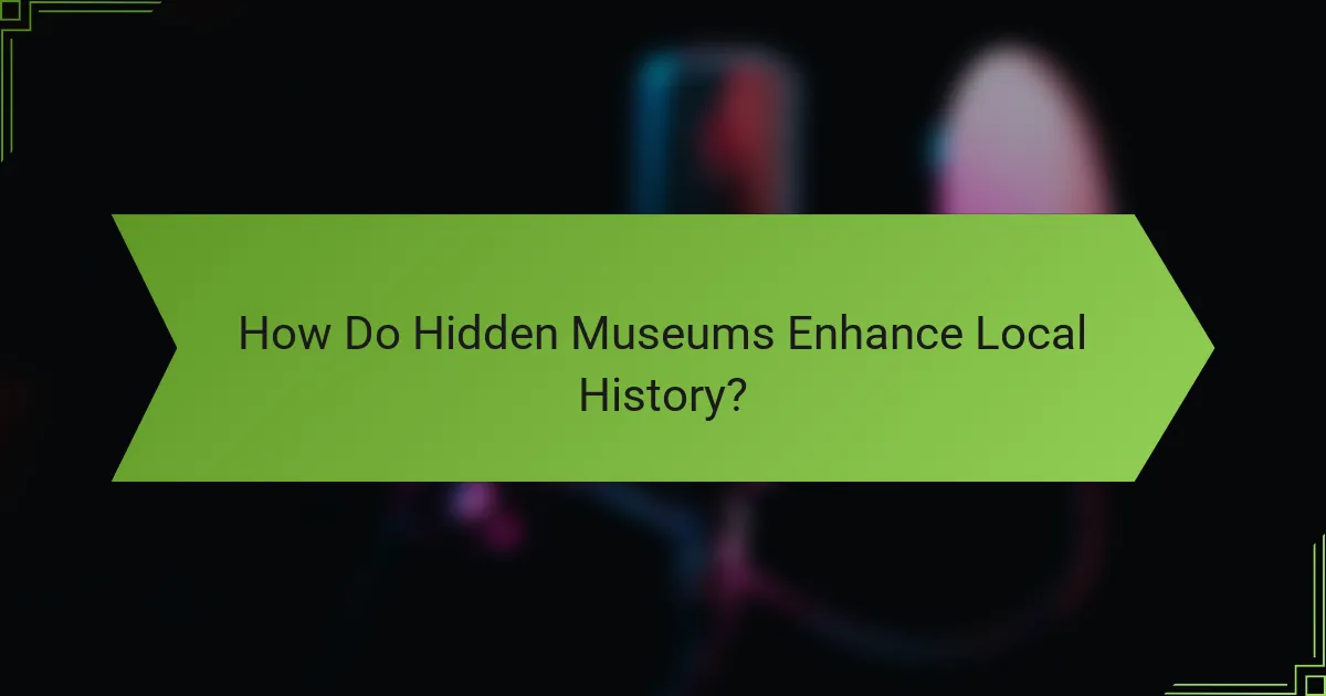 How Do Hidden Museums Enhance Local History?