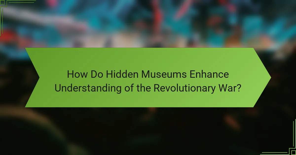 How Do Hidden Museums Enhance Understanding of the Revolutionary War?