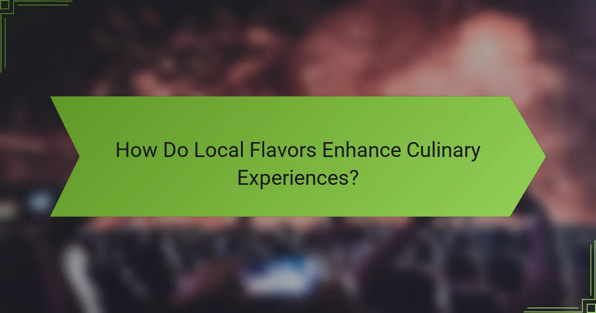 How Do Local Flavors Enhance Culinary Experiences?