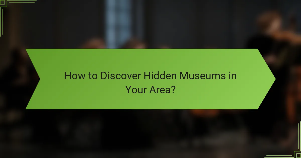 How to Discover Hidden Museums in Your Area?