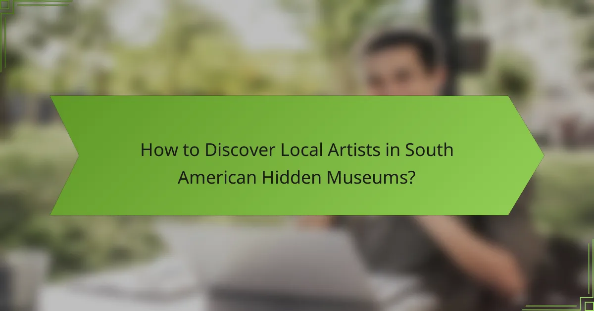 How to Discover Local Artists in South American Hidden Museums?