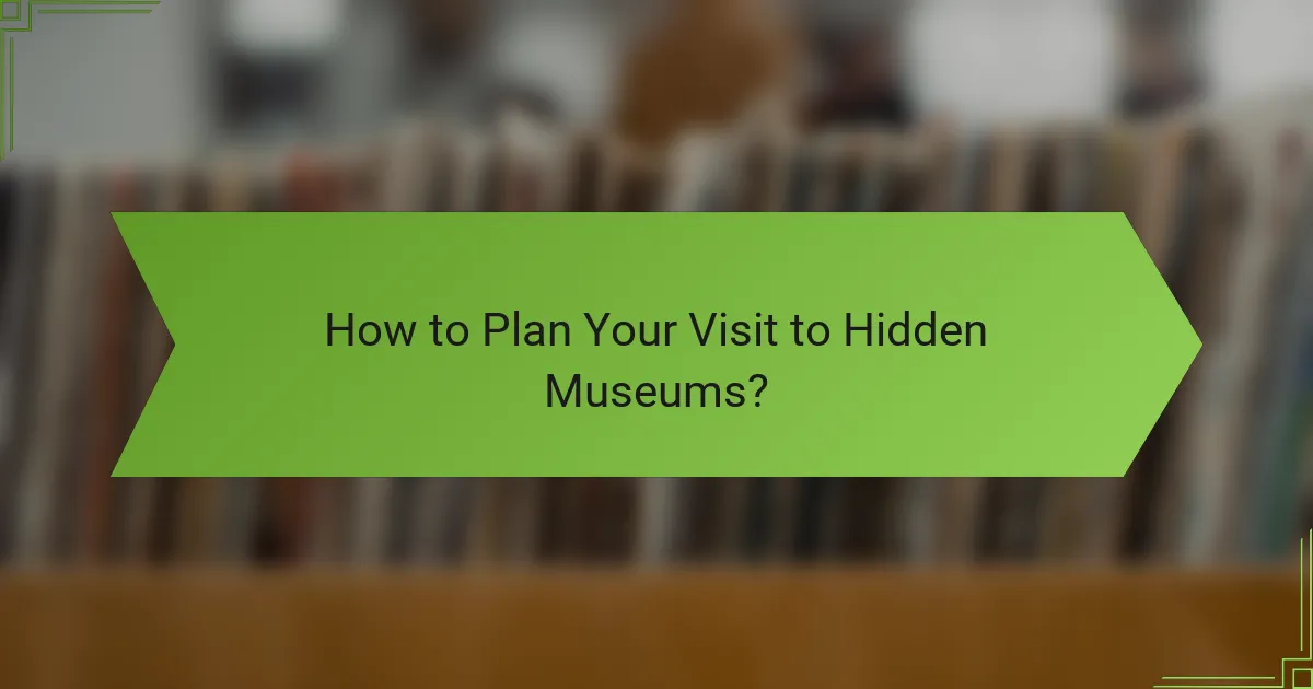How to Plan Your Visit to Hidden Museums?