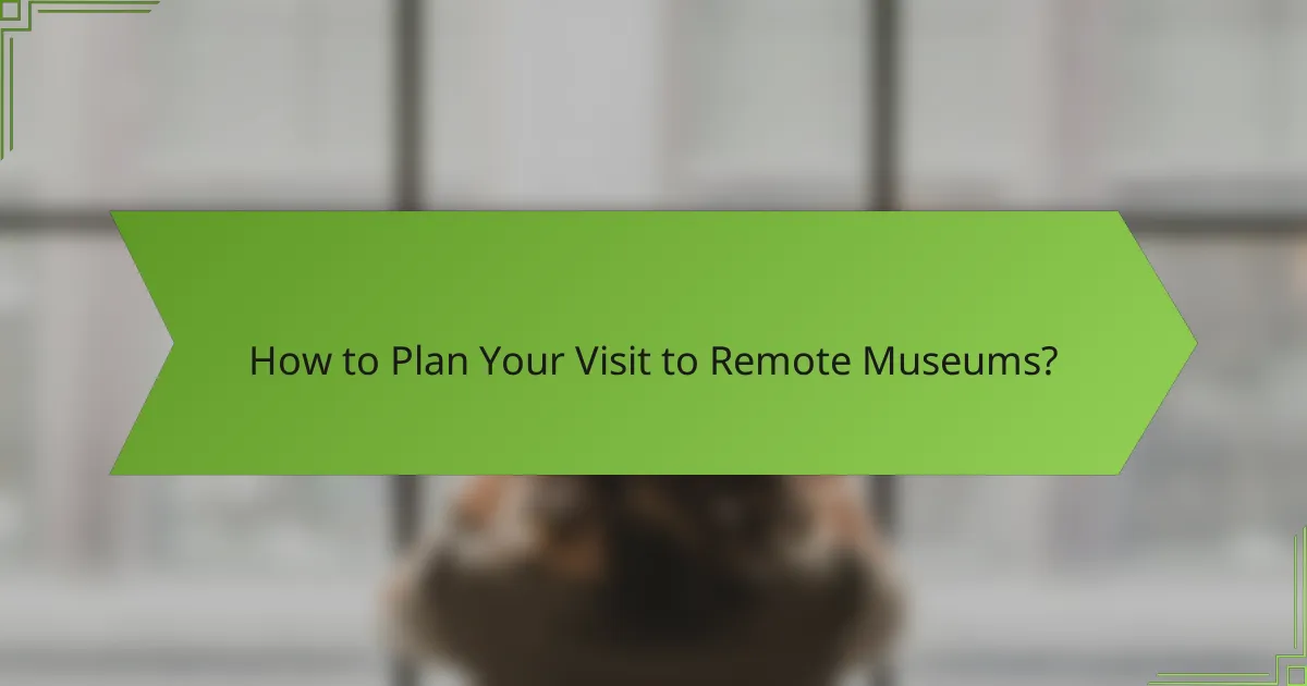 How to Plan Your Visit to Remote Museums?