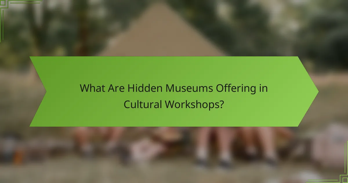 What Are Hidden Museums Offering in Cultural Workshops?