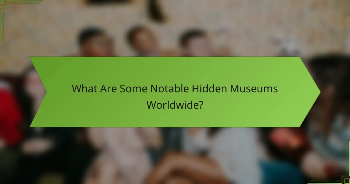 What Are Some Notable Hidden Museums Worldwide?