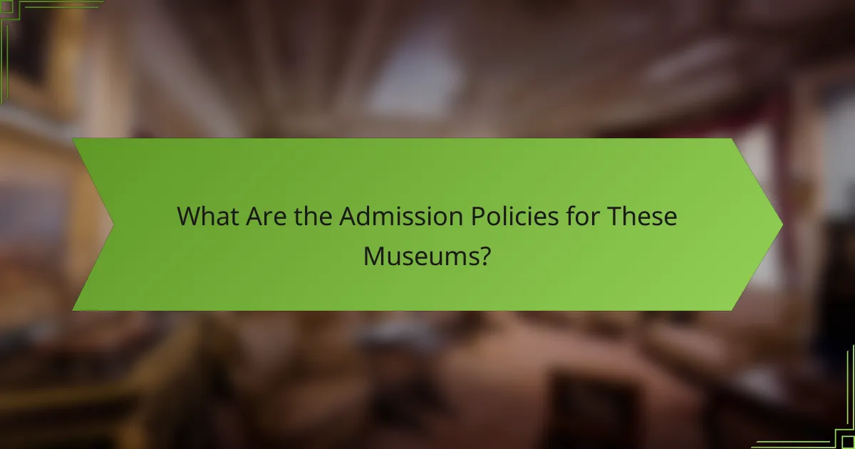What Are the Admission Policies for These Museums?