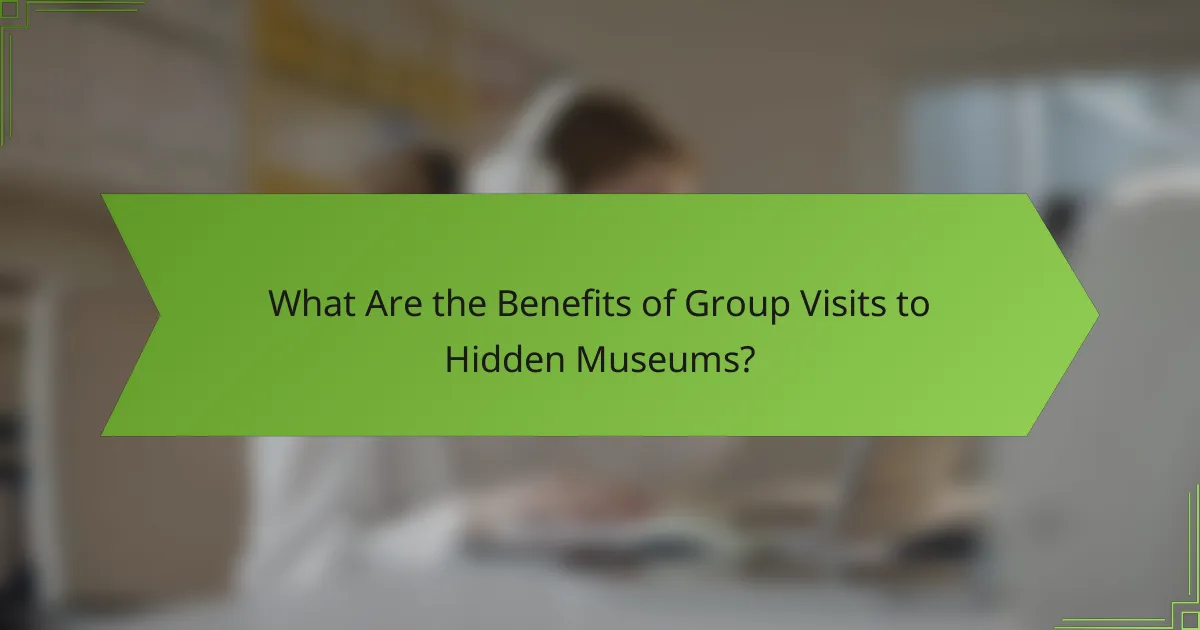 What Are the Benefits of Group Visits to Hidden Museums?