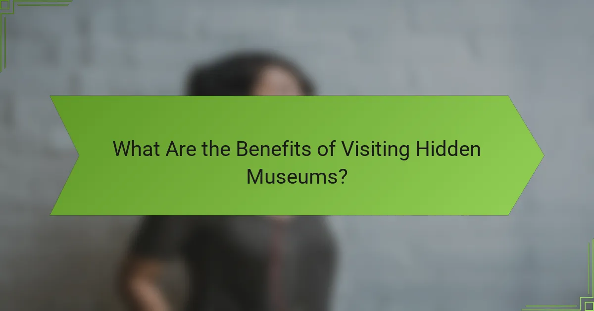 What Are the Benefits of Visiting Hidden Museums?