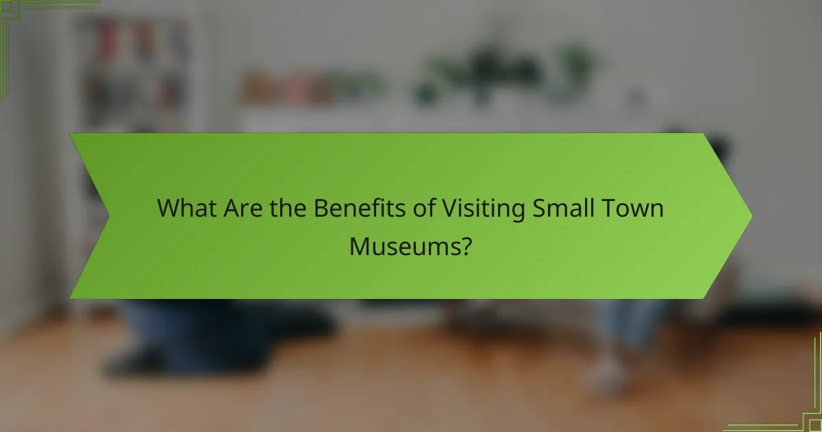 What Are the Benefits of Visiting Small Town Museums?
