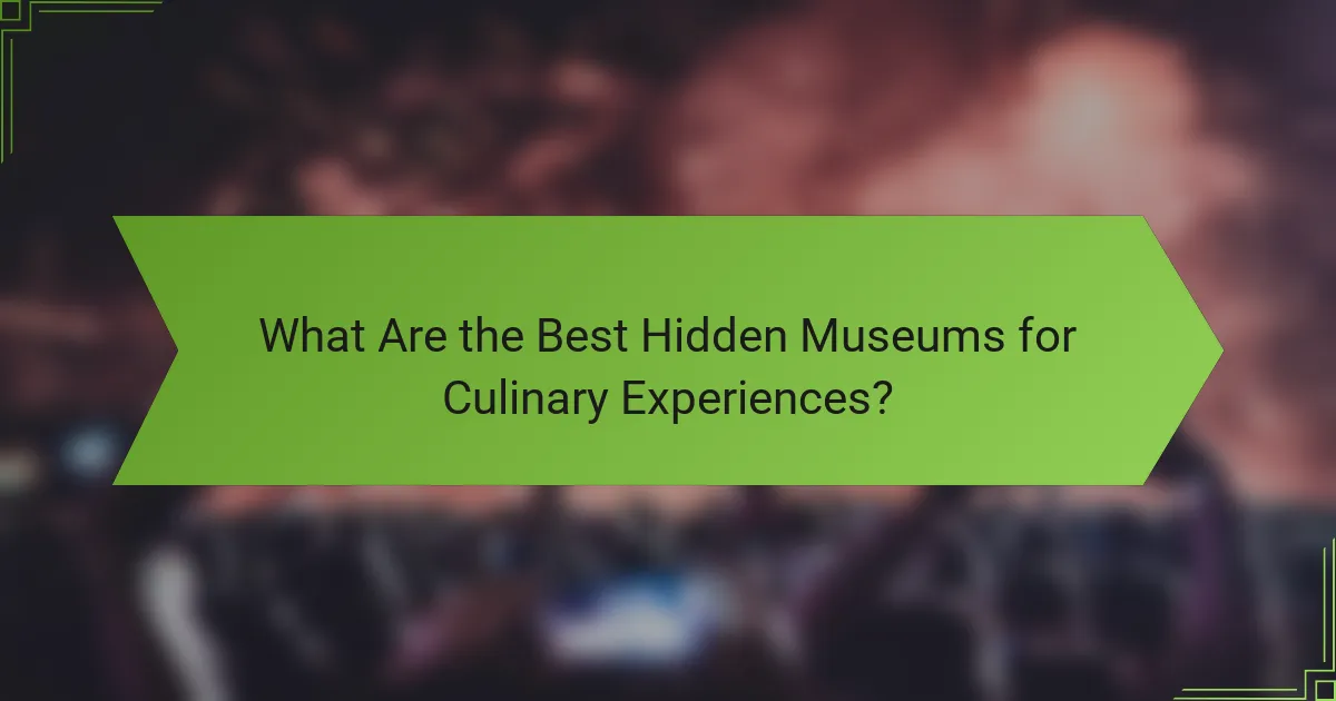 What Are the Best Hidden Museums for Culinary Experiences?