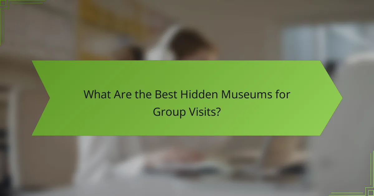 What Are the Best Hidden Museums for Group Visits?