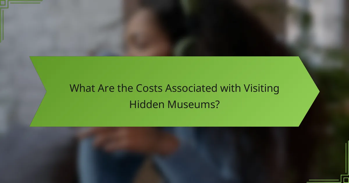 What Are the Costs Associated with Visiting Hidden Museums?