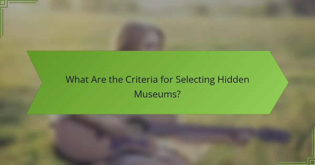 What Are the Criteria for Selecting Hidden Museums?
