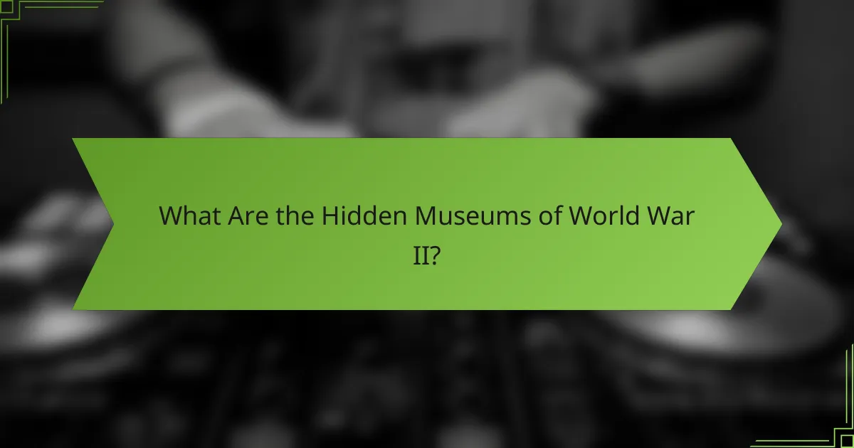 What Are the Hidden Museums of World War II?