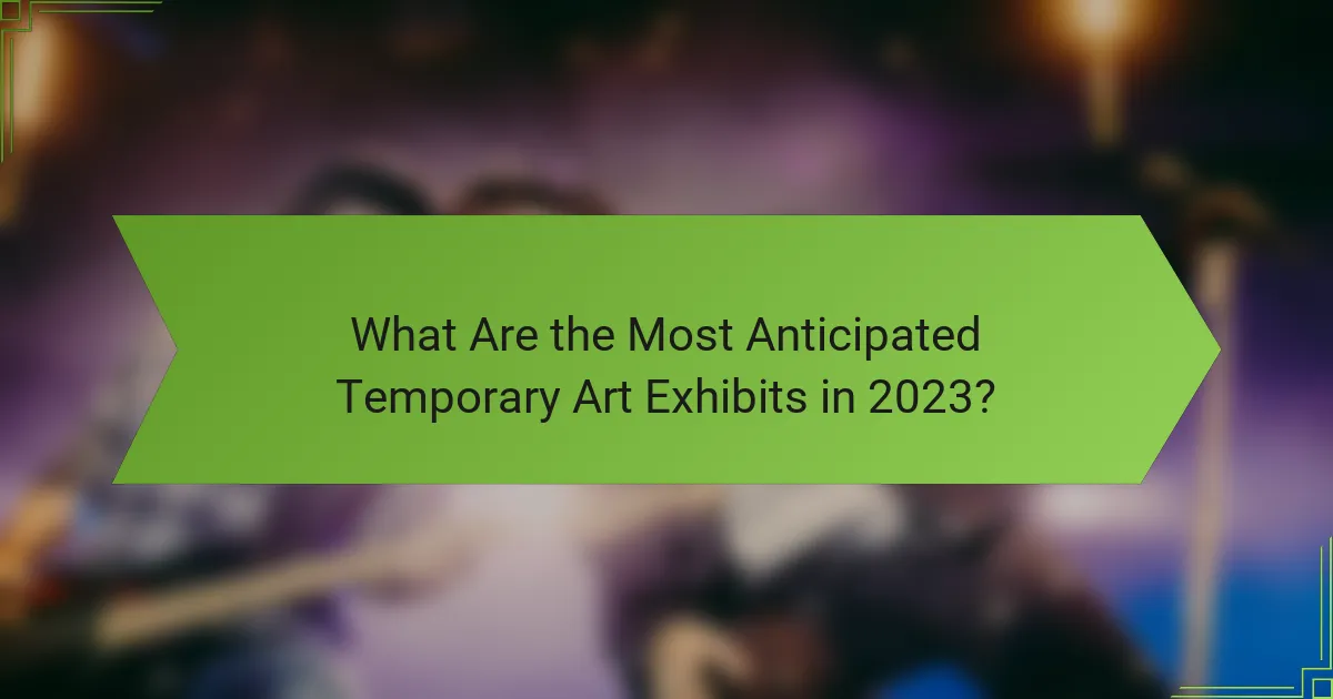 What Are the Most Anticipated Temporary Art Exhibits in 2023?