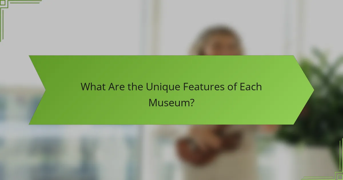 What Are the Unique Features of Each Museum?