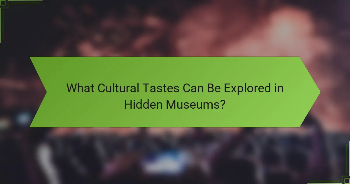 What Cultural Tastes Can Be Explored in Hidden Museums?