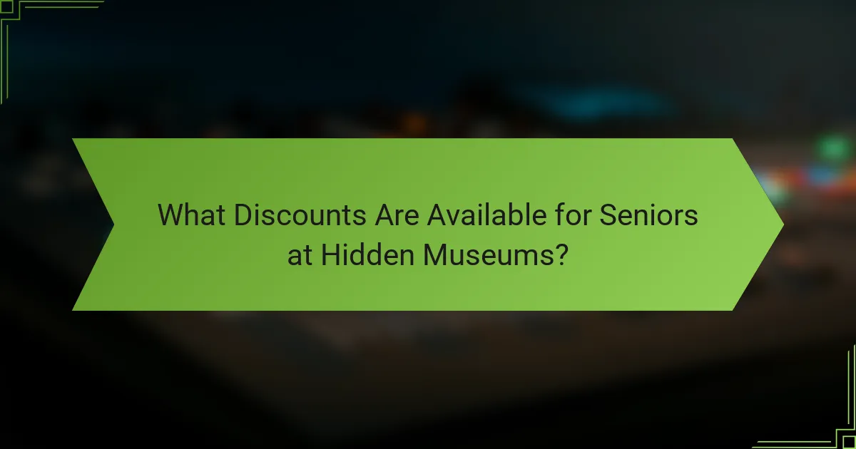 What Discounts Are Available for Seniors at Hidden Museums?