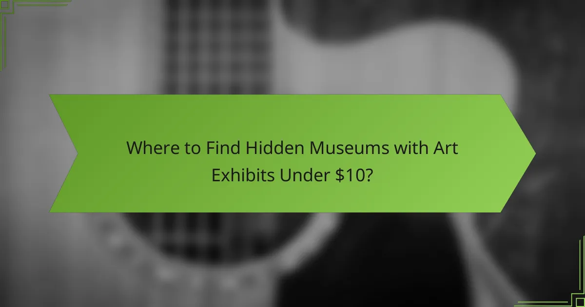 Where to Find Hidden Museums with Art Exhibits Under $10?