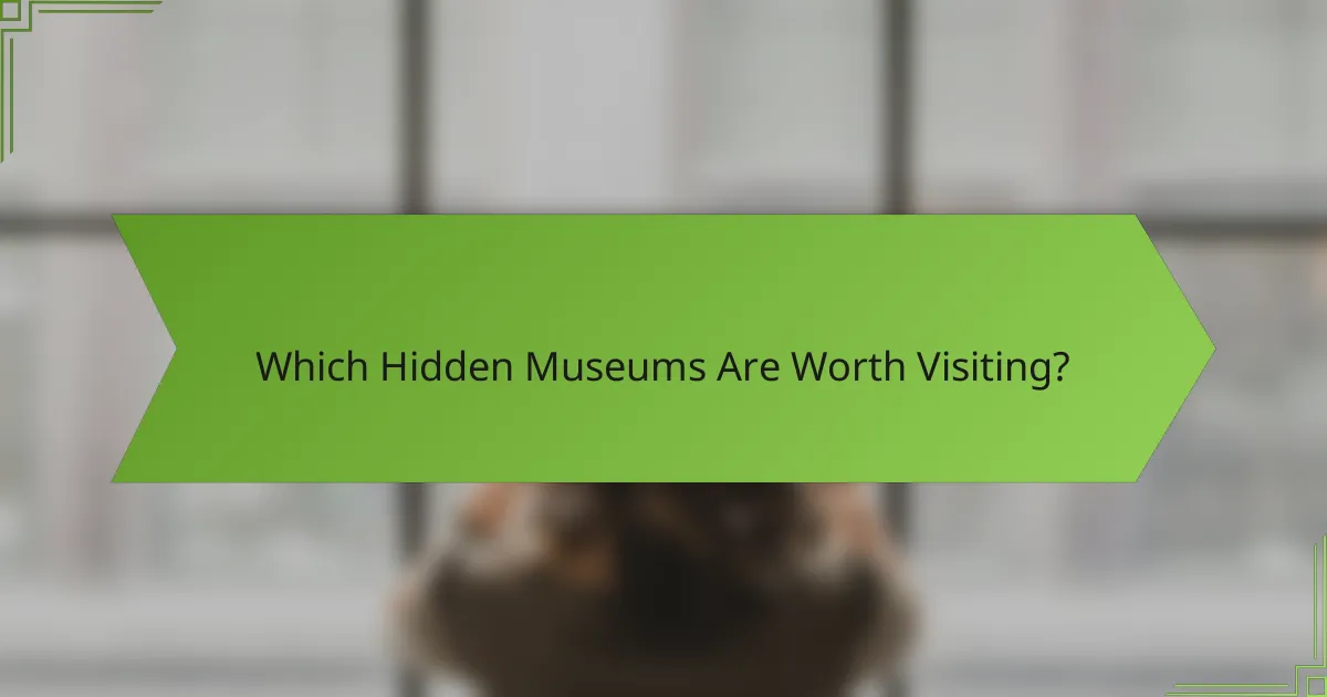 Which Hidden Museums Are Worth Visiting?