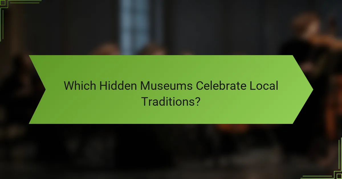 Which Hidden Museums Celebrate Local Traditions?