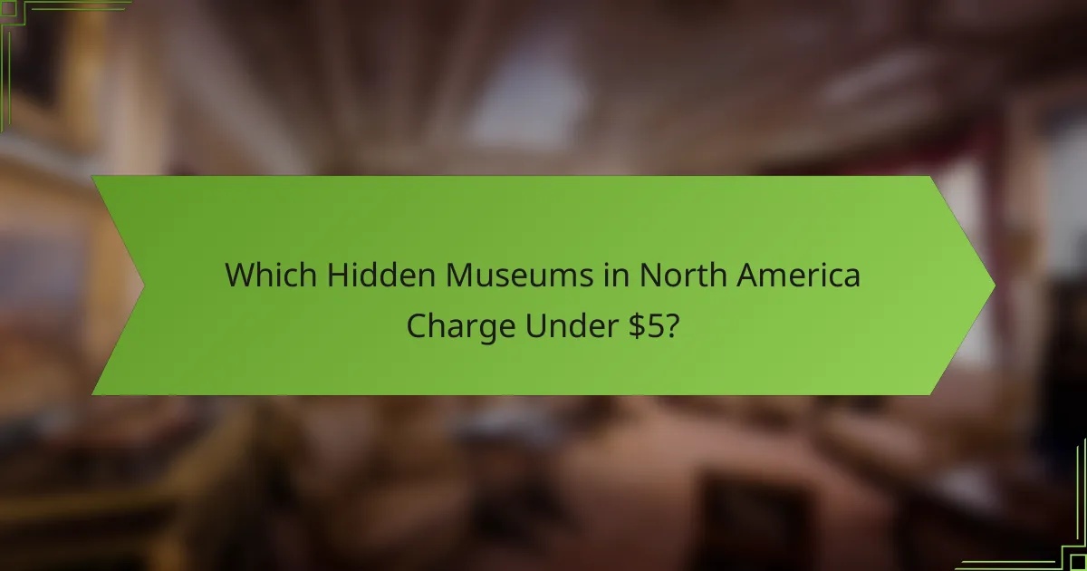 Which Hidden Museums in North America Charge Under $5?