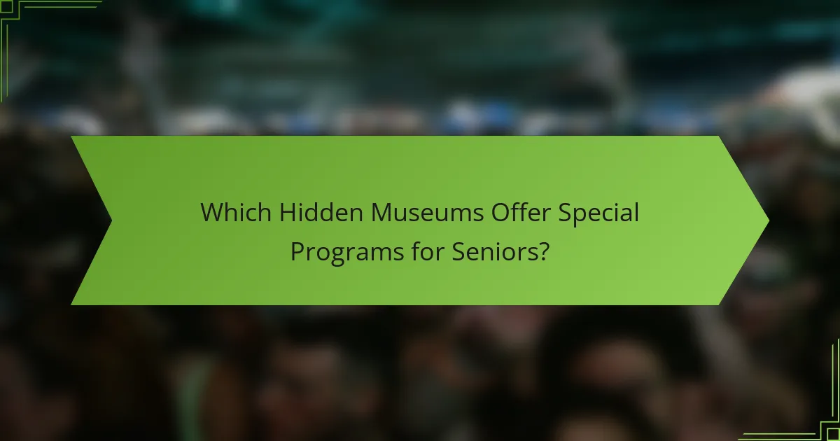 Which Hidden Museums Offer Special Programs for Seniors?